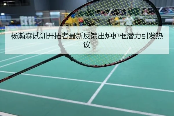 杨瀚森试训开拓者最新反馈出炉护框潜力引发热议