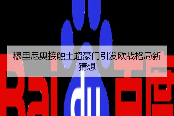 穆里尼奥接触土超豪门引发欧战格局新猜想